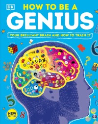 How to be a Genius : Your Brain And How To Train It