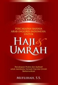 Percakapan Bahasa Arab-Inggris-Indonesia untuk Haji dan Umrah: Percakapan Praktis dan Aplikatif untuk Membantu Jamaah Haji dan Umrah Berkomunikasi
