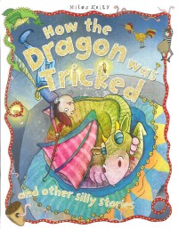 How The Dragon Was Tricked and Other Silly Stories