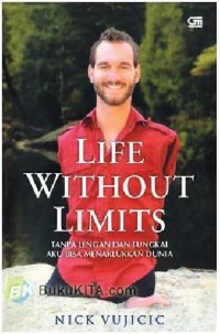 Life Without Limits: Tanpa Lengan dan Tungkai Aku Bisa Menaklukkan Dunia