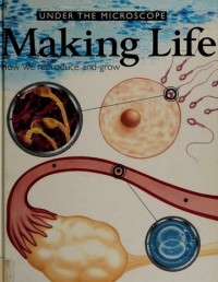 Making Life: How We Reproduce and Grow